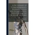 A Dictionary of Correspondence, Representatives, and Significatives, Derived From the Word of the Lord