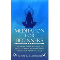 Meditation For Beginners: The Guide On How To Relax, Destress And Gain Inner Peace With Your Mind And Soul