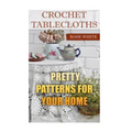 Crochet Tablecloths: Pretty Patterns for Your Home: (Crochet Stitches, Crochet Patterns)