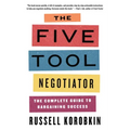 The Five Tool Negotiator: The Complete Guide to Bargaining Success