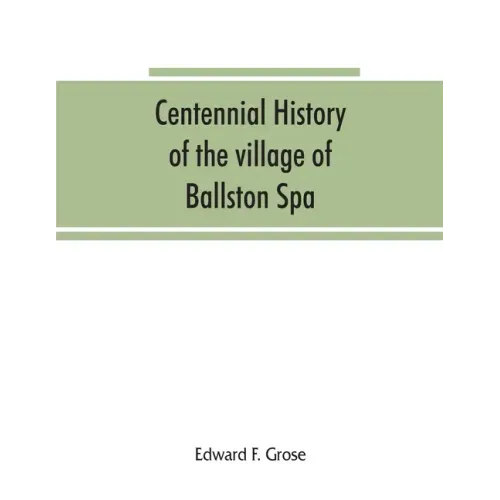 Centennial history of the village of Ballston Spa: including the towns of Ballston and Milton