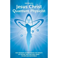 Jesus Christ - Quantum Physicist: Why modern science needs the Trinity of Father, Son and Holy Spirit to explain our world