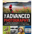 The Advanced Photography Guide: Expert Techniques to Take Your Digital Photography to the Next Level