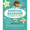 Positive Behavior Activities for Kids: 50 Fun and Engaging Exercises to Help Kids Make Good Choices at Home, at School, and Beyond