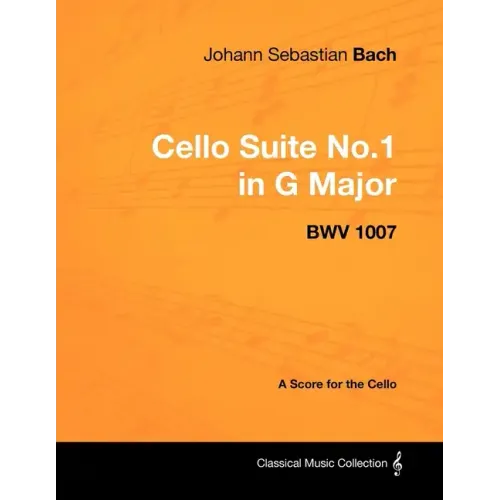 Johann Sebastian Bach - Cello Suite No.1 in G Major - BWV 1007 - A Score for the Cello