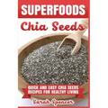 Superfoods Chia Seeds: Quick and Easy Chia Seed Recipes for Healthy Living