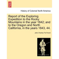 Report of the Exploring Expedition to the Rocky Mountains in the Year 1842; And to the Oregon and North California, in the Years 1843, 44.