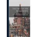 The Fall of the Romanoffs; How the Ex-Empress & Rasputine Caused the Russian Revolution