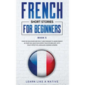 French Short Stories for Beginners Book 5: Over 100 Dialogues and Daily Used Phrases to Learn French in Your Car. Have Fun & Grow Your Vocabulary, wit