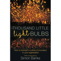 A Thousand Little Lightbulbs: How to Kickstart a Culture of Innovation in Your Organisation