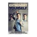 Extrovert Yourself: How To Become Extrovert, Confident And Overcome Shyness