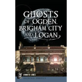 Ghosts of Ogden, Brigham City and Logan