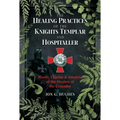 The Healing Practices of the Knights Templar and Hospitaller: Plants, Charms, and Amulets of the Healers of the Crusades