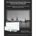 The Unauthorized Ubiquiti Radio and Access Point Handbook: Deploying, configuring, and troubleshooting Ubiquiti Radios and Access Points