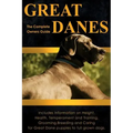 Great Danes: The Complete Owners Guide. Includes Information on Height, Health, Temperament and Training, Grooming, Breeding and Ca