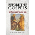 Before the Gospels: The Gospels of Thomas, Q, Signs, and The Passion: The Writings from which the Gospels Sprang