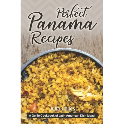 Perfect Panama Recipes: A Go-To Cookbook of Latin American Dish Ideas!