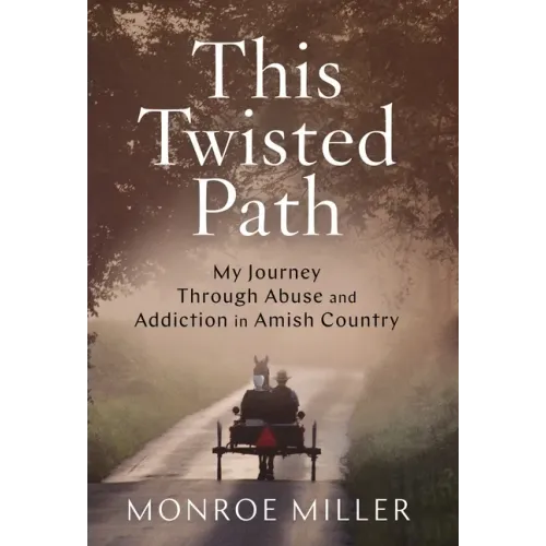 This Twisted Path: My Journey through Abuse and Addiction in Amish Country