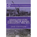 Sound and Fury: A History of Kansas Tornadoes, 1854-2013: 2nd Edition