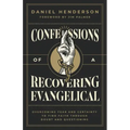 Confessions of a Recovering Evangelical: Overcoming Fear and Certainty to Find Faith Through Doubt and Questioning