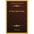 Be Thou Made Whole