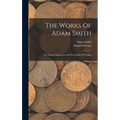 The Works Of Adam Smith: The Nature And Causes Of The Wealth Of Nations