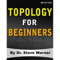 Topology for Beginners: A Rigorous Introduction to Set Theory, Topological Spaces, Continuity, Separation, Countability, Metrizability, Compac