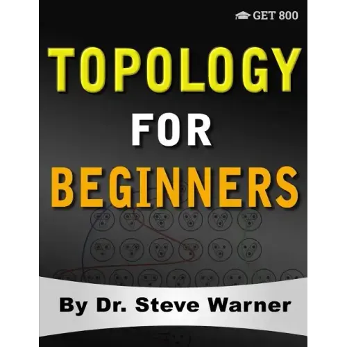 Topology for Beginners: A Rigorous Introduction to Set Theory, Topological Spaces, Continuity, Separation, Countability, Metrizability, Compac