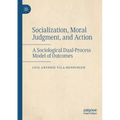 Socialization, Moral Judgment, and Action: A Sociological Dual-Process Model of Outcomes