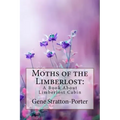 Moths of the Limberlost: A Book About Limberlost Cabin Gene Stratton-Porter