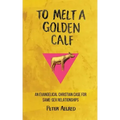 To Melt a Golden Calf: An Evangelical Christian Case for Same-Sex Relationships