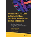 Infrastructure-As-Code Automation Using Terraform, Packer, Vault, Nomad and Consul: Hands-On Deployment, Configuration, and Best Practices