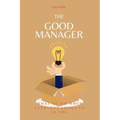 The Good Manager: What to Do When Everyone Looks Upto You.