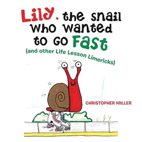 Lily, the Snail Who Wanted to Go Fast: (And Other Life Lesson Limericks)