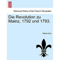 Die Revolution Zu Mainz, 1792 Und 1793.