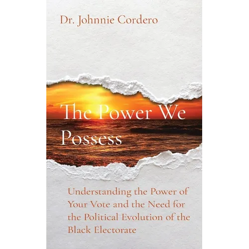 The Power We Possess: Understanding the Power of Your Vote and the Need for the Political Evolution of the Black Electorate