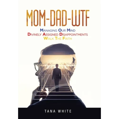 Mom-Dad-Wtf: Managing Our Mind-Divinely Assigned Disappointments-Walk the Faith