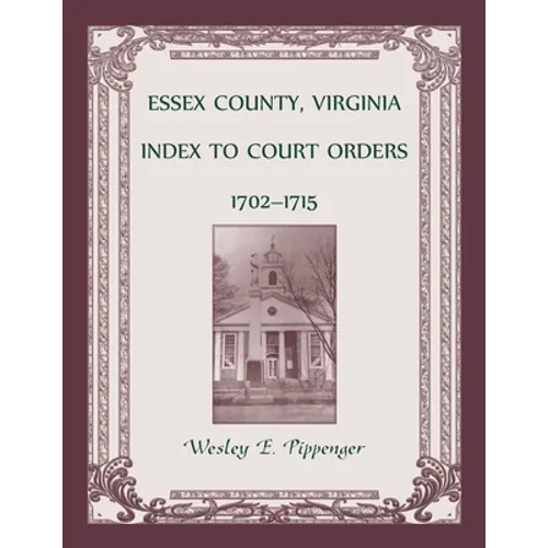 Essex County, Virginia Index to Court Orders, 1702-1715