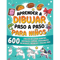 Aprender a dibujar paso a paso para niños: 600 dibujos de cosas bonitas, animales, comida, personajes increíbles, regalos y mucho más.