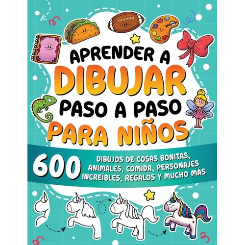 Aprender a dibujar paso a paso para niños: 600 dibujos de cosas bonitas, animales, comida, personajes increíbles, regalos y mucho más.