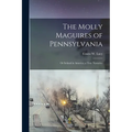 The Molly Maguires of Pennsylvania: Or Ireland in America; a True Narrative