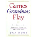 Games Grandmas Play: Life Lessons on Christian Faith, God, and Grandchildren