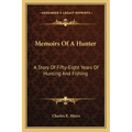 Memoirs of a Hunter: A Story of Fifty-Eight Years of Hunting and Fishing