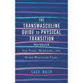 The Transmasculine Guide to Physical Transition Workbook: For Trans, Nonbinary, and Other Masculine Folks: For Trans, Nonbinary, and Other Masculine F