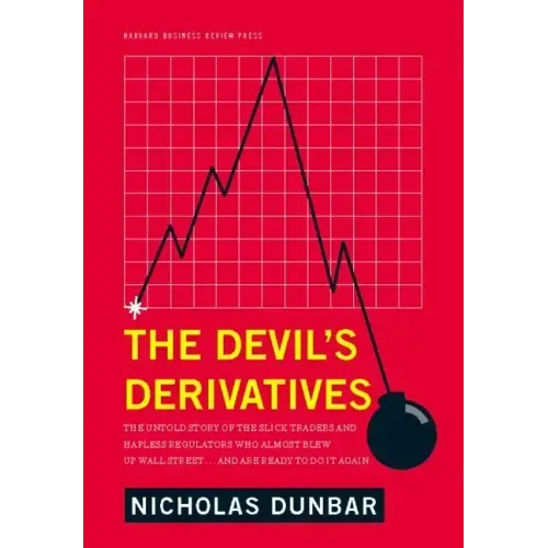 The Devil's Derivatives: The Untold Story of the Slick Traders and Hapless Regulators Who Almost Blew Up Wall Street . . . an