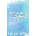 The Alpha Alchemy: Grounded in Grace