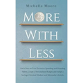 More with Less: Get a Grip on Your Excessive Spending and Hoarding Habits, Create a Personalized Budget, and Adopt a Savings-Oriented