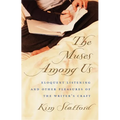 The Muses Among Us: Eloquent Listening and Other Pleasures of the Writer's Craft