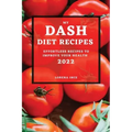 My Dash Diet Recipes 2022: Effortless Recipes to Improve Your Health