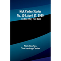 Nick Carter Stories No. 136, April 17, 1915: The Man They Held Back